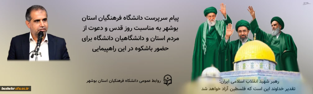 پیام سرپرست دانشگاه فرهنگیان استان بوشهر به مناسبت روز قدس و دعوت از مردم استان و دانشگاهیان دانشگاه برای حضور باشکوه در این راهپیمایی